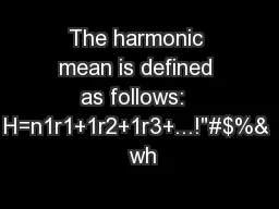 The harmonic mean is defined as follows:  H=n1r1+1r2+1r3+...!