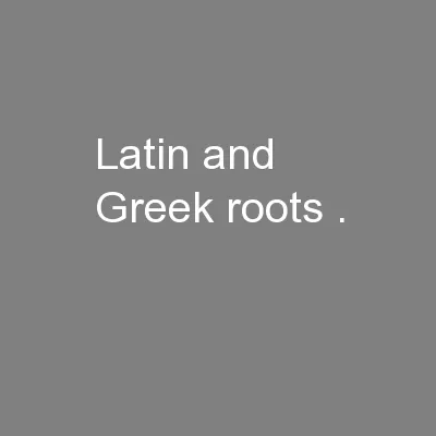 Latin and  Greek roots .