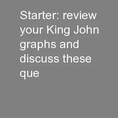 Starter: review your King John graphs and discuss these que
