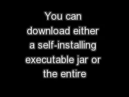 You can download either a self-installing executable jar or the entire