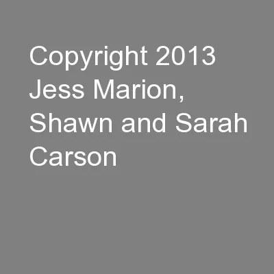 Copyright 2013 Jess Marion, Shawn and Sarah Carson