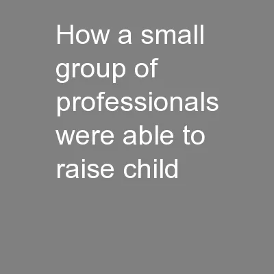 How a small group of professionals were able to raise child