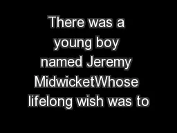 There was a young boy named Jeremy MidwicketWhose lifelong wish was to
