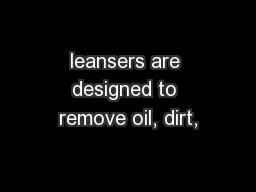 leansers are designed to remove oil, dirt,