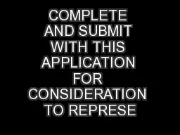 COMPLETE AND SUBMIT WITH THIS APPLICATION FOR CONSIDERATION TO REPRESE