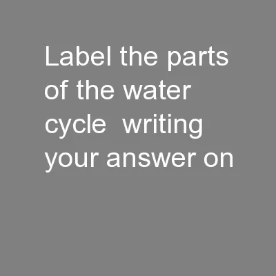 Label the parts of the water cycle  writing your answer on