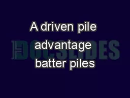 A driven pile advantage batter piles