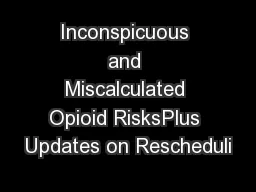 Inconspicuous and Miscalculated Opioid RisksPlus Updates on Rescheduli