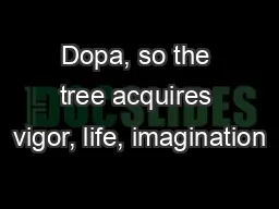 Dopa, so the tree acquires vigor, life, imagination—and foliage.