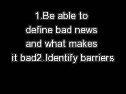 1.Be able to define bad news and what makes it bad2.Identify barriers