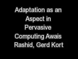 Adaptation as an Aspect in Pervasive Computing Awais Rashid, Gerd Kort