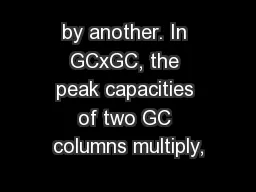 by another. In GCxGC, the peak capacities of two GC columns multiply,