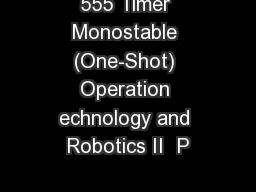 555 Timer Monostable (One-Shot) Operation echnology and Robotics II  P