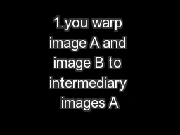 1.you warp image A and image B to intermediary images A
