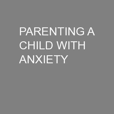 PARENTING A CHILD WITH ANXIETY
