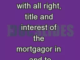 TOGETHER with all right, title and interest of the mortgagor in and to