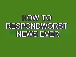 HOW TO RESPONDWORST NEWS EVER