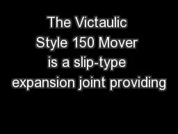 The Victaulic Style 150 Mover is a slip-type expansion joint providing