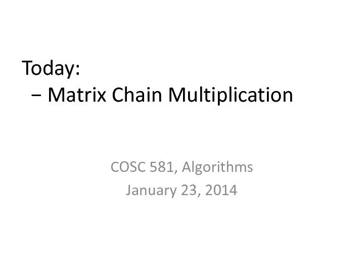 Today: Matrix Chain MultiplicationCOSC 581, AlgorithmsJanuary 23, 2014