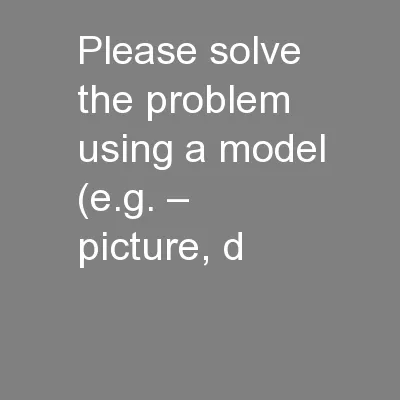 Please solve the problem using a model (e.g. – picture, d