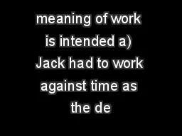 meaning of work is intended a) Jack had to work against time as the de