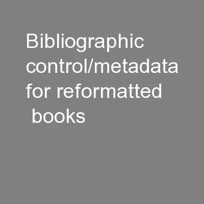 Bibliographic control/metadata for reformatted  books
