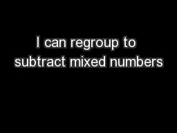 I can regroup to subtract mixed numbers