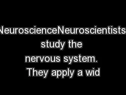 NeuroscienceNeuroscientists study the nervous system. They apply a wid