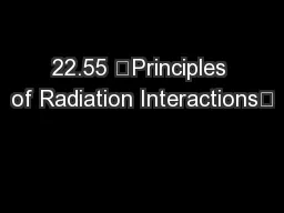 22.55 “Principles of Radiation Interactions”