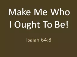 Make Me Who I Ought To Be!