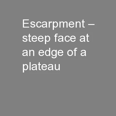 Escarpment – steep face at an edge of a plateau