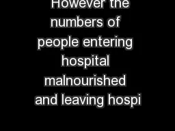   However the numbers of people entering hospital malnourished and leaving hospi