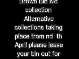 st April  Blue  Brown Bin No collection Alternative collections taking place from nd 