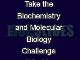 Exploring Careers in Biochemistry and Molecular Biology ASBMB  Table of Contents Take the Biochemistry and Molecular Biology Challenge What is Biochemistry and Molecular Biology Preparing for a Caree