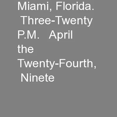 Miami, Florida.  Three-Twenty P.M.   April the Twenty-Fourth,   Ninete