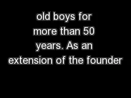 old boys for more than 50 years. As an extension of the founder