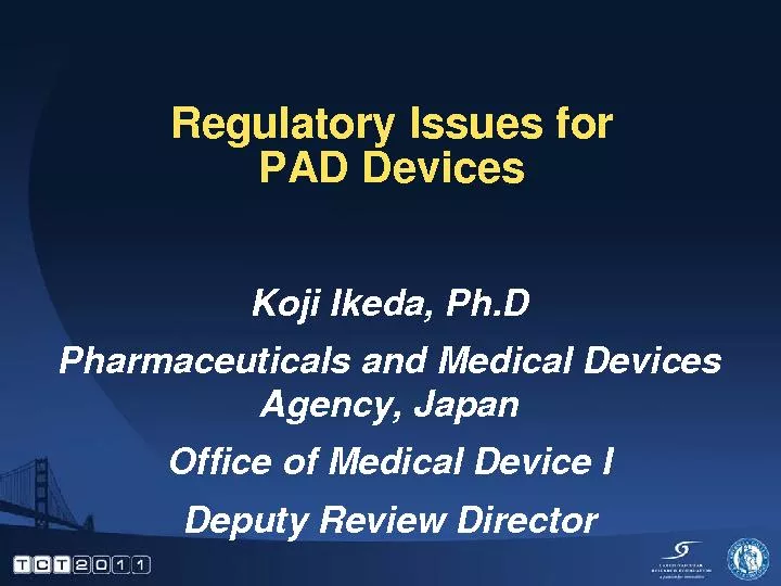 Regulatory Issues for PAD DevicesKoji Ikeda, Ph.DPharmaceuticals and M