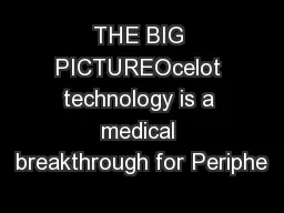 THE BIG PICTUREOcelot technology is a medical breakthrough for Periphe
