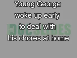 Young George woke up early to deal with his chores at home