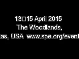13–15 April 2015  The Woodlands, Texas, USA  www.spe.org/events/o