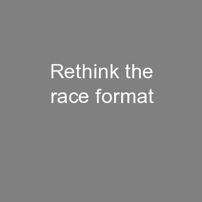 Rethink the race format