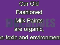 Our Old Fashioned Milk Paints are organic, non-toxic and environmental