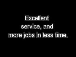 Excellent service, and more jobs in less time.