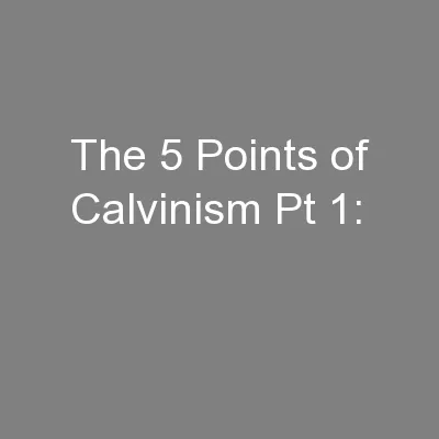 The 5 Points of Calvinism Pt 1: