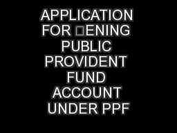 APPLICATION FOR ܂ENING PUBLIC PROVIDENT FUND ACCOUNT UNDER PPF
