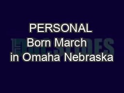 PERSONAL Born March   in Omaha Nebraska