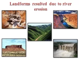 Landforms resulted due to river erosion