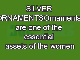 SILVER ORNAMENTSOrnaments are one of the essential assets of the women
