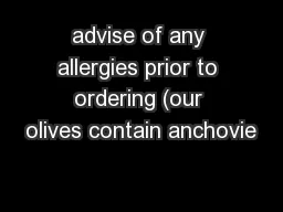 advise of any allergies prior to ordering (our olives contain anchovie