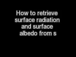 How to retrieve surface radiation and surface albedo from s